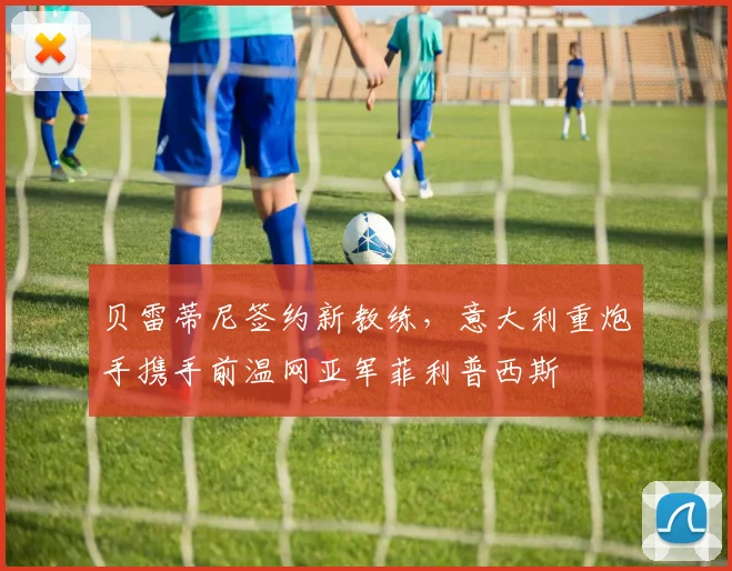 贝雷蒂尼签约新教练,意大利重炮手携手前温网亚军菲利普西斯